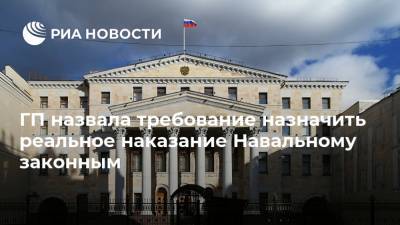 ГП назвала требование назначить реальное наказание Навальному законным