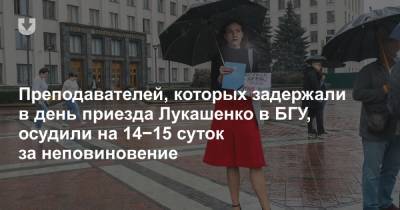 Преподавателей, которых задержали в день приезда Лукашенко в БГУ, осудили на 14−15 суток за неповиновение