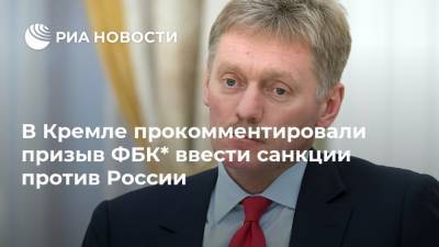 В Кремле прокомментировали призыв ФБК* ввести санкции против России