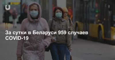 За сутки в Беларуси 959 случаев COVID-19