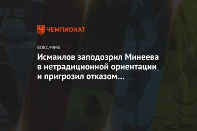 Исмаилов заподозрил Минеева в нетрадиционной ориентации и пригрозил отказом от реванша