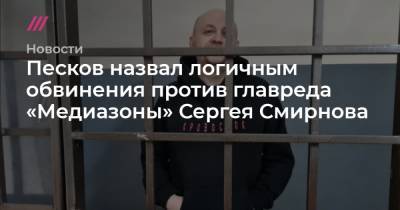 Песков назвал логичным обвинения против главреда «Медиазоны» Сергея Смирнова
