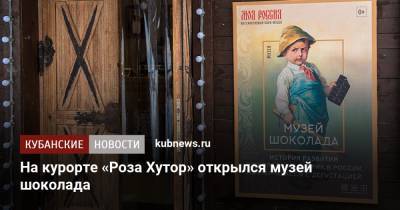Роза Хутор - На курорте «Роза Хутор» открылся музей шоколада - kubnews.ru - Москва - Сочи