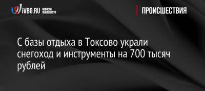 С базы отдыха в Токсово украли снегоход и инструменты на 700 тысяч рублей
