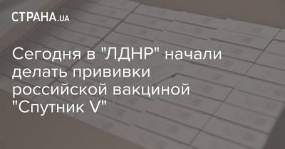 Сегодня в "ЛДНР" начали делать прививки российской вакциной "Спутник V"