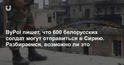 ByPol пишет, что 600 белорусских солдат могут отправиться в Сирию. Разбираемся, возможно ли это