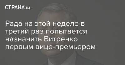 Рада на этой неделе в третий раз попытается назначить Витренко первым вице-премьером