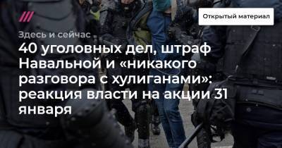 40 уголовных дел, штраф Навальной и «никакого разговора с хулиганами»: реакция власти на акции 31 января