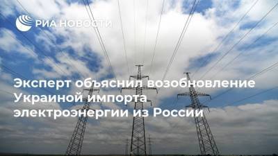 Эксперт объяснил возобновление Украиной импорта электроэнергии из России