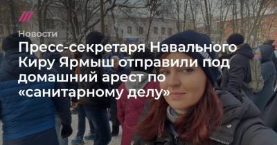 Пресс-секретаря Навального Киру Ярмыш отправили под домашний арест по «санитарному делу»