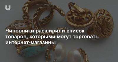 Чиновники расширили список товаров, которыми могут торговать интернет-магазины