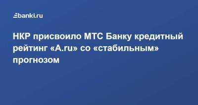 ​НКР присвоило МТС Банку кредитный рейтинг «​A.ru»​ со «стабильным»​ прогнозом