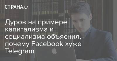 Дуров на примере капитализма и социализма объяснил, почему Facebook хуже Telegram