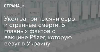 Укол за три тысячи евро и странные смерти. 5 главных фактов о вакцине Pfizer, которую везут в Украину