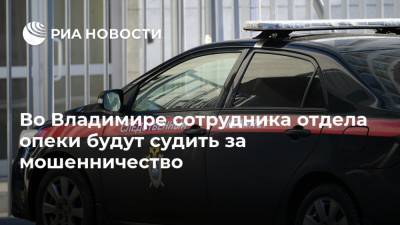 Во Владимире сотрудника отдела опеки будут судить за мошенничество