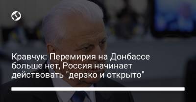 Кравчук: Перемирия на Донбассе больше нет, Россия начинает действовать "дерзко и открыто"