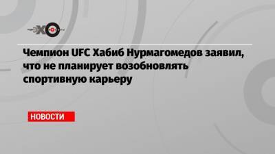 Чемпион UFC Хабиб Нурмагомедов заявил, что не планирует возобновлять спортивную карьеру