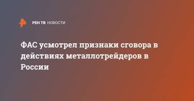Андрей Цариковский - ФАС усмотрел признаки сговора в действиях металлотрейдеров в России - ren.tv - Россия