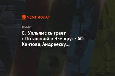 С. Уильямс сыграет с Потаповой в 3-м круге AO. Квитова, Андрееску и Рыбакина выбыли