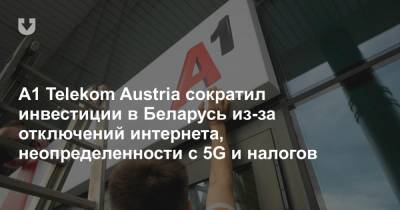 А1 Telekom Austria сократил инвестиции в Беларусь из-за отключений интернета, неопределенности с 5G и налогов