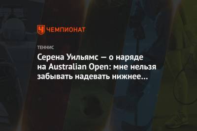 Серена Уильямс — о наряде на Australian Open: мне нельзя забывать надевать нижнее бельё