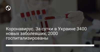 Коронавирус. За сутки в Украине 3400 новых заболевших, 2000 госпитализированы