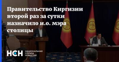 Правительство Киргизии второй раз за сутки назначило и.о. мэра столицы