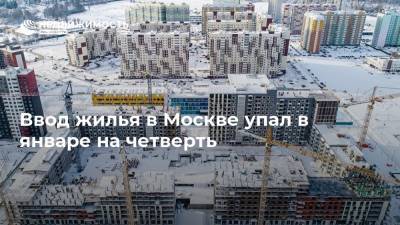 Ввод жилья в Москве упал в январе на четверть