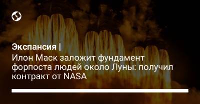 Экспансия | Илон Маск заложит фундамент форпоста людей около Луны: получил контракт от NASA