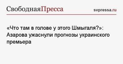 «Что там в голове у этого Шмыгаля?»: Азарова ужаснули прогнозы украинского премьера