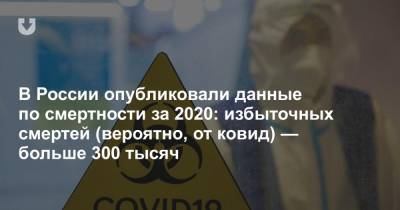 В России опубликовали данные по смертности за 2020: избыточных смертей (вероятно, от ковид) — больше 300 тысяч