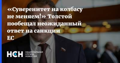 «Суверенитет на колбасу не меняем!» Толстой пообещал неожиданный ответ на санкции ЕС