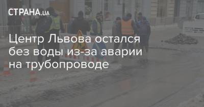 Центр Львова остался без воды из-за аварии на трубопроводе