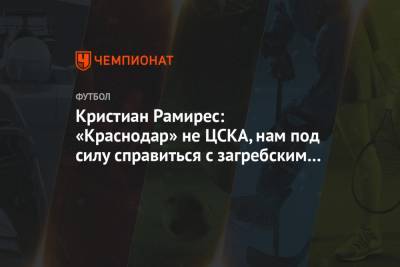 Кристиан Рамирес: «Краснодар» не ЦСКА, нам под силу справиться с загребским «Динамо»