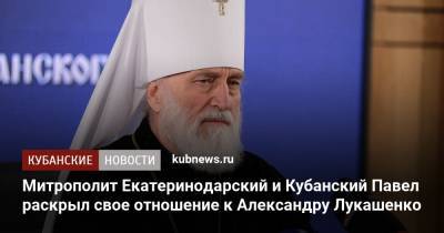 Митрополит Екатеринодарский и Кубанский Павел раскрыл свое отношение к Александру Лукашенко