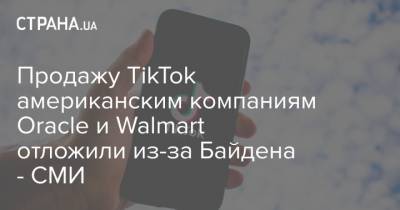 Продажу TikTok американским компаниям Oracle и Walmart отложили из-за Байдена - СМИ