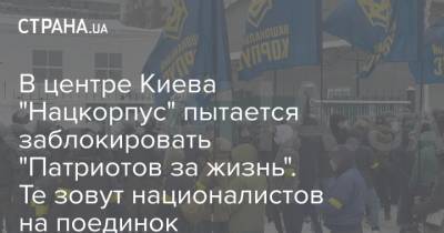 В центре Киева "Нацкорпус" пытается заблокировать "Патриотов за жизнь". Те зовут националистов на поединок