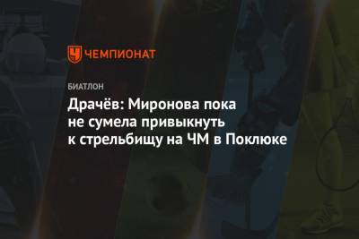 Драчёв: Миронова пока не сумела привыкнуть к стрельбищу на ЧМ в Поклюке