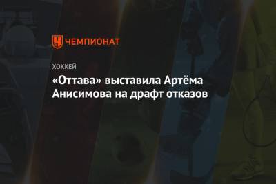 «Оттава» выставила Артёма Анисимова на драфт отказов