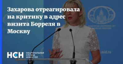 Захарова отреагировала на критику в адрес визита Борреля в Москву