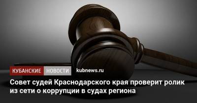 Совет судей Краснодарского края проверит ролик из сети о коррупции в судах региона