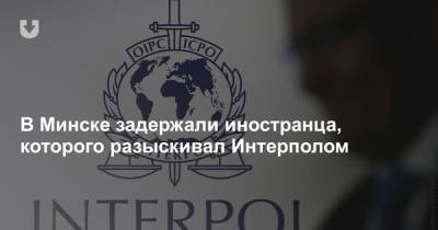 В Минске задержали иностранца, которого разыскивал Интерполом