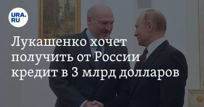 Лукашенко хочет получить от России кредит в 3 млрд долларов