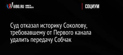 Суд отказал историку Соколову, требовавшему от Первого канала удалить передачу Собчак