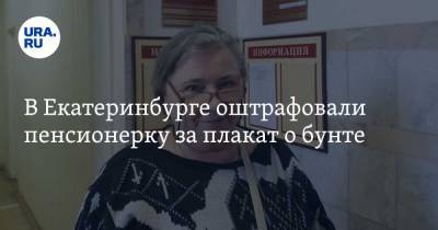 В Екатеринбурге оштрафовали пенсионерку за плакат о бунте