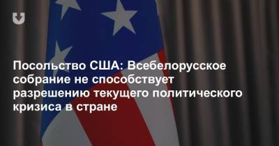Посольство США: Всебелорусское собрание не способствует разрешению текущего политического кризиса в стране