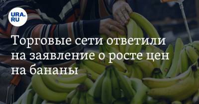 Торговые сети ответили на заявление о росте цен на бананы