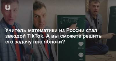 Учитель математики из России стал звездой TikTok. А вы сможете решить его задачу про яблоки?