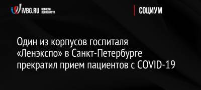 Один из корпусов госпиталя «Ленэкспо» в Санкт-Петербурге прекратил прием пациентов с COVID-19