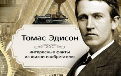 Томас Эдисон - День рождения Томаса Эдисона: интересные факты из жизни величайшего изобретателя в мире - skuke.net - США